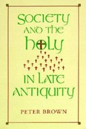 book cover of Society and the holy in late antiquity by Peter Brown