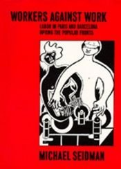 book cover of Workers against Work: Labor in Paris and Barcelona during the Popular Fronts by Michael Seidman