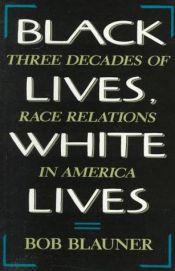 book cover of Black Lives, White Lives: Three Decades of Race Relations in America by Bob Blauner