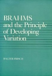 book cover of Brahms and the principle of developing variation by Walter Frisch