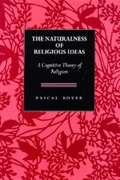 book cover of The naturalness of religious ideas : a cognitive theory of religion by Pascal Boyer