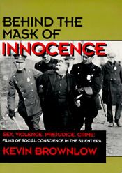 book cover of Behind the Mask of Innocence - Sex, Violence, Crime: Films of Social Conscience in the Silent Era by Kevin Brownlow