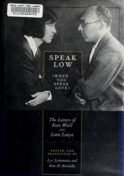 book cover of Speak Low (When You Speak Love): The Letters of Kurt Weill and Lotte Lenya by Kurt Weill