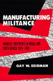 book cover of Manufacturing militance : workers' movements in Brazil and South Africa, 1970-1985 by Gay W. Seidman