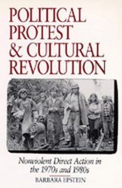 book cover of Political Protest and Cultural Revolution: Nonviolent Direct Action in the 1970s and 1980s by Barbara Epstein