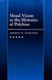 book cover of Moral vision in the Histories of Polybius by Arthur M. Eckstein