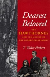 book cover of Dearest Beloved: The Hawthornes and the Making of the Middle-Class Family (The New Historicism: Studies in Cultural Poet by T. Walter Herbert