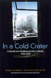 book cover of In a Cold Crater: Cultural and Intellectual Life in Berlin, 1945-1948 (Weimar and Now, 18) by Wolfgang Schivelbusch