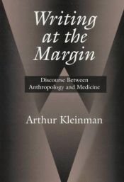 book cover of Writing at the Margin: Discourse Between Anthropology and Medicine by Arthur Kleinman