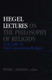 book cover of Lectures on the Philosophy of Religion: Volume III: The Consummate Religion (Hegel Lectures) by Georg W. Hegel