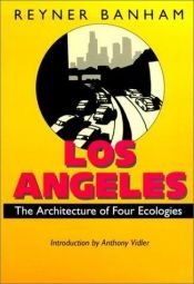 book cover of Los Angeles: the Architecture of Four Ecologies by Rayner Banham