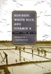 book cover of Beriberi, White Rice, and Vitamin B: A Disease, a Cause, and a Cure by Kenneth Carpenter