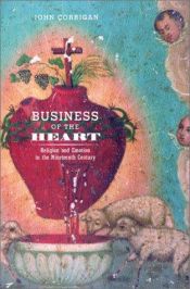 book cover of Business of the Heart: Religion and Emotion in the Nineteenth Century by John R. Corrigan