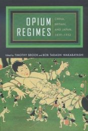 book cover of Opium Regimes: China, Britain, and Japan, 1839-1952 by Timothy Brook