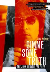 book cover of Gimme Some Truth: The John Lennon FBI Files by Jon Wiener