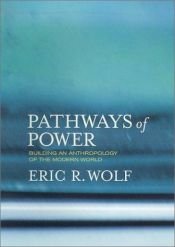 book cover of Pathways of Power: Building an Anthropology of the Modern World by Eric Wolf