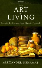 book cover of The Art of Living: Socratic Reflections from Plato to Foucault (Sather Classical Lectures, 61) by Alexander Nehamas