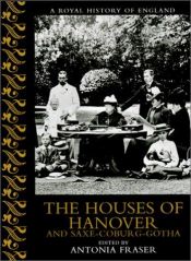 book cover of The Houses of Hanover and Saxe-Coburg-Gotha (Royal History of England) by Antonia Fraser