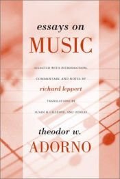 book cover of Essays on music Theodor W. Adorno ; selected, with introduction, commentary, and notes by Richard Leppert ; new translat by 狄奥多·阿多诺