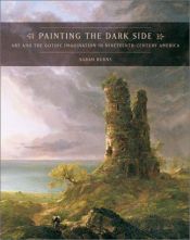 book cover of Painting the Dark Side: Art and the Gothic Imagination in Nineteenth-Century America by Sarah Burns
