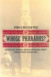 book cover of Whose Pharaohs?: Archaeology, Museums, and Egyptian National Identity from Napoleon to World War I by Donald Malcolm Reid