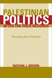 book cover of Palestinian Politics after the Oslo Accords: Resuming Arab Palestine by Nathan J. Brown