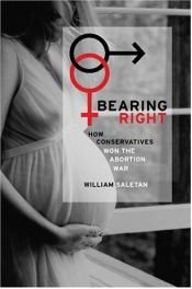 book cover of Bearing Right: How Conservatives Won the Abortion War by William Saletan