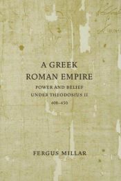 book cover of A Greek Roman Empire : power and belief under Theodosius II (408-450) by Fergus Millar