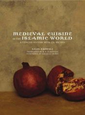 book cover of Medieval Cuisine of the Islamic World: A Concise History with 174 Recipes (California Studies in Food & Culture) by Lilia Zaouali