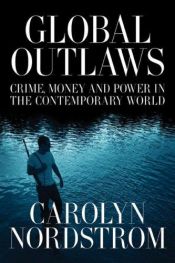 book cover of Global Outlaws: Crime, Money, and Power in the Contemporary World (California Series in Public Anthropology) by Carolyn Nordstrom