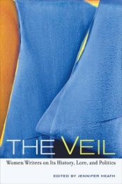 book cover of The Veil: Women Writers on Its History, Lore, and Politics by Jennifer Heath