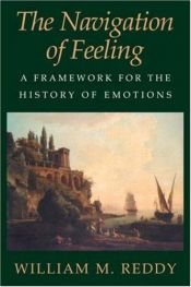book cover of The Navigation of Feeling: A Framework for the History of Emotions by William M. Reddy