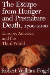book cover of The Escape from Hunger and Premature Death, 1700-2100 : Europe, America, and the Third World by Robert William Fogel
