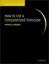 book cover of How to Use a Computerized Telescope by Michael A. Covington