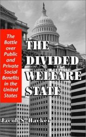 book cover of The divided welfare state : the battle over public and private social benefits in the United States by Jacob Hacker