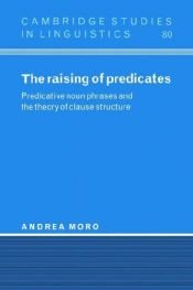 book cover of The Raising of Predicates: Predicative Noun Phrases and the Theory of Clause Structure (Cambridge Studies in Linguistics) by Andrea Moro