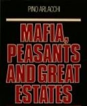 book cover of Mafia, peasants and great estates : society in traditional Calabria by Pino Arlacchi