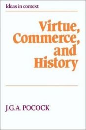 book cover of Virtue, Commerce, and History: Essays on Political Thought and History, Chiefly in the Eighteenth Century (Ideas in Cont by J. G. A. Pocock