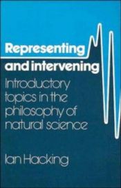 book cover of Representing and Intervening: Introductory Topics in the Philosophy of Natural Science by Ian Hacking