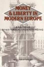 book cover of Money and liberty in modern Europe : a critique of historical understanding by William M. Reddy