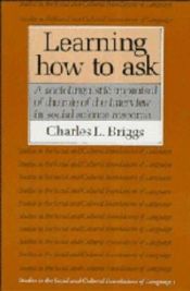 book cover of Learning How to Ask: A Sociolinguistic Appraisal of the Role of the Interview in Social Science Research (Studies in the Social and Cultural Foundations of Language) by Charles L. Briggs