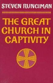 book cover of The Great Church in Captivity by Steven Runciman