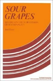 book cover of Sour Grapes: Studies in the Subversion of Rationality by Jon Elster