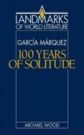 book cover of Gabriel García Márquez : One hundred years of solitude by Michael Wood