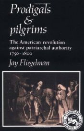 book cover of Prodigals and Pilgrims : The American Revolution against Patriarchal Authority 1750-1800 (Cambridge Paperback Library) by Jay Fliegelman