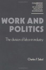 book cover of Work and politics : the division of labor in industry by Charles F. Sabel