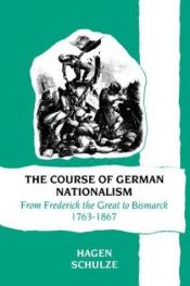 book cover of The Course of German Nationalism: From Frederick the Great to Bismarck 1763-1867 (New Approaches to European History S.) by Hagen Schulze