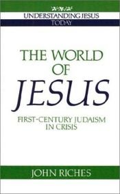 book cover of The World of Jesus: first-century Judaism in crisis by John Riches
