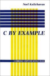 book cover of C by Example (Cambridge Computer Science Texts) by Noel Kalicharan