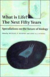 book cover of What is Life? The Next Fifty Years: Speculations on the Future of Biology by Michael P. Murphy